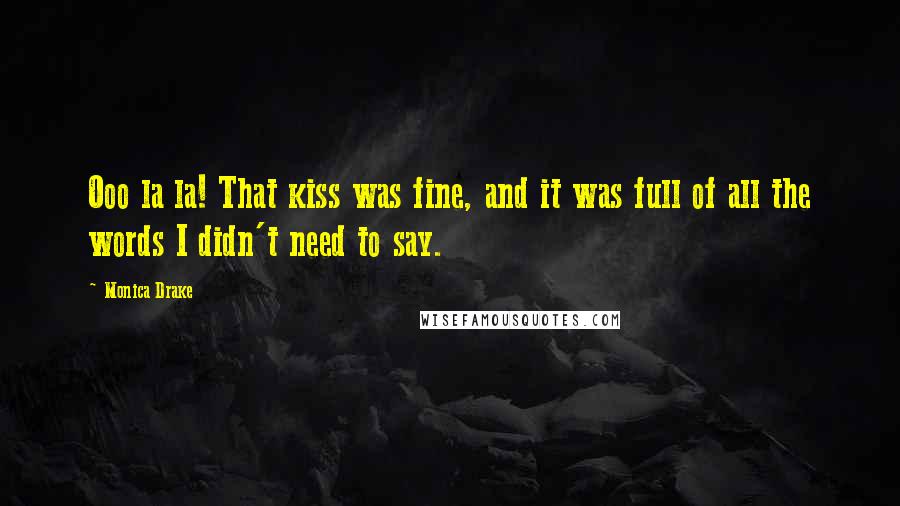 Monica Drake Quotes: Ooo la la! That kiss was fine, and it was full of all the words I didn't need to say.