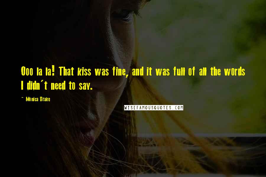 Monica Drake Quotes: Ooo la la! That kiss was fine, and it was full of all the words I didn't need to say.