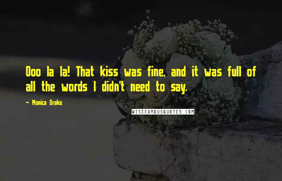 Monica Drake Quotes: Ooo la la! That kiss was fine, and it was full of all the words I didn't need to say.