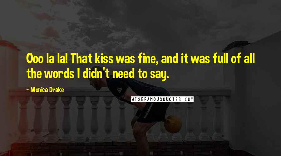 Monica Drake Quotes: Ooo la la! That kiss was fine, and it was full of all the words I didn't need to say.