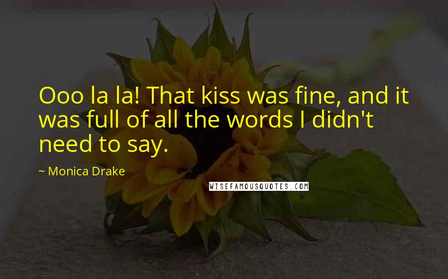 Monica Drake Quotes: Ooo la la! That kiss was fine, and it was full of all the words I didn't need to say.