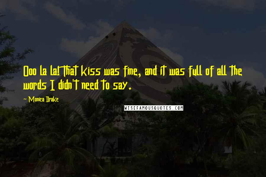 Monica Drake Quotes: Ooo la la! That kiss was fine, and it was full of all the words I didn't need to say.