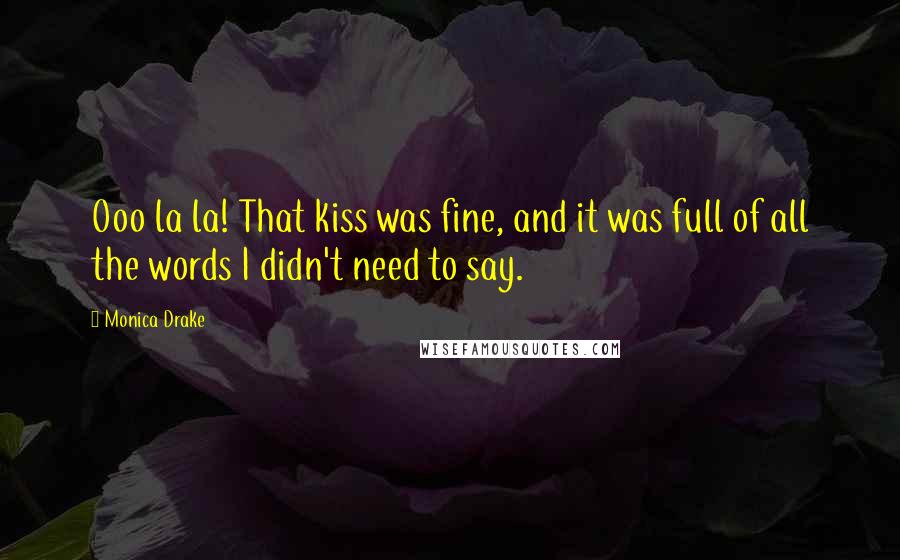 Monica Drake Quotes: Ooo la la! That kiss was fine, and it was full of all the words I didn't need to say.