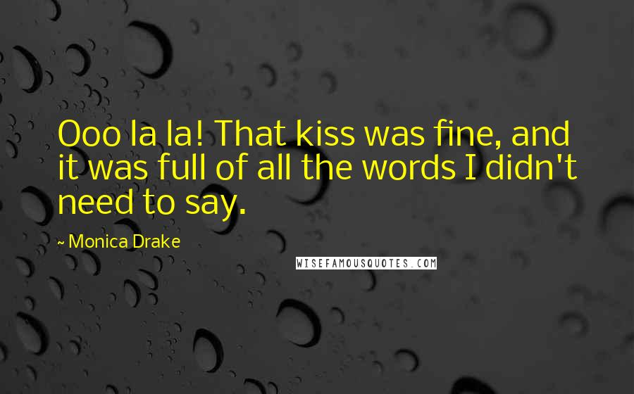 Monica Drake Quotes: Ooo la la! That kiss was fine, and it was full of all the words I didn't need to say.