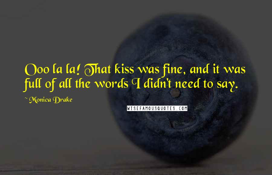 Monica Drake Quotes: Ooo la la! That kiss was fine, and it was full of all the words I didn't need to say.