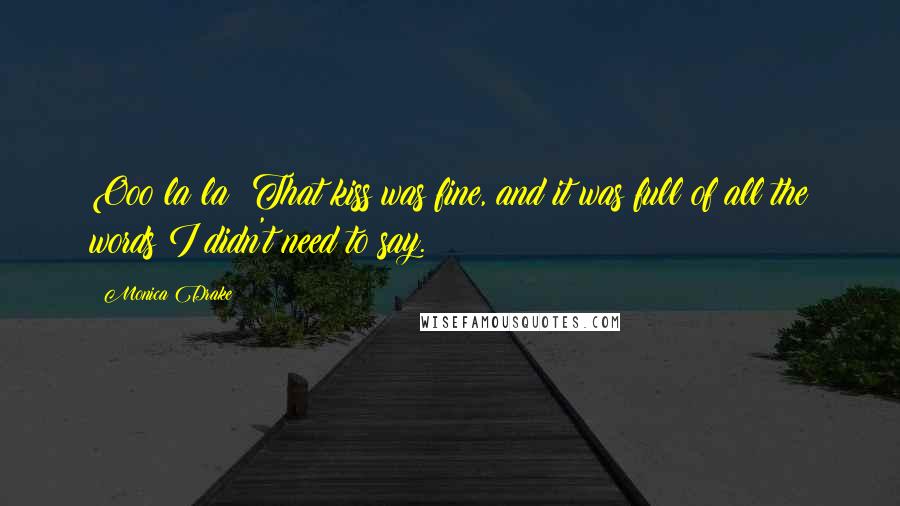 Monica Drake Quotes: Ooo la la! That kiss was fine, and it was full of all the words I didn't need to say.