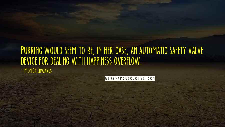 Monica Edwards Quotes: Purring would seem to be, in her case, an automatic safety valve device for dealing with happiness overflow.