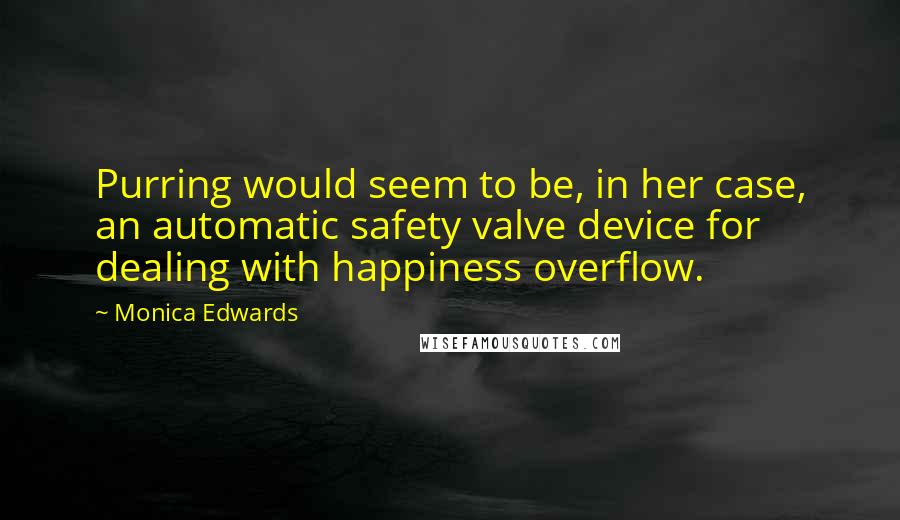 Monica Edwards Quotes: Purring would seem to be, in her case, an automatic safety valve device for dealing with happiness overflow.