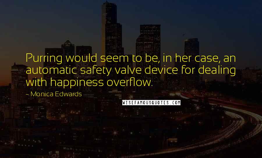 Monica Edwards Quotes: Purring would seem to be, in her case, an automatic safety valve device for dealing with happiness overflow.