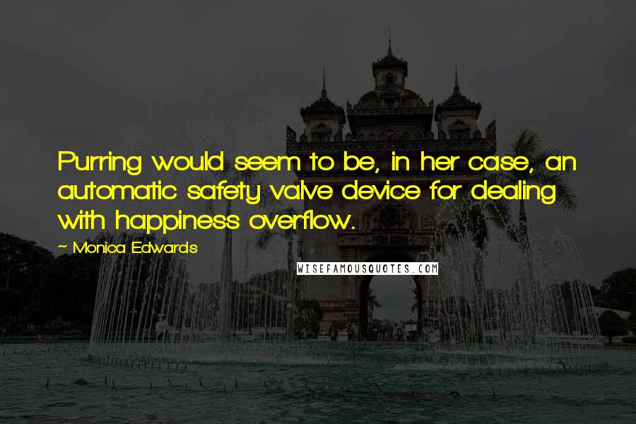 Monica Edwards Quotes: Purring would seem to be, in her case, an automatic safety valve device for dealing with happiness overflow.