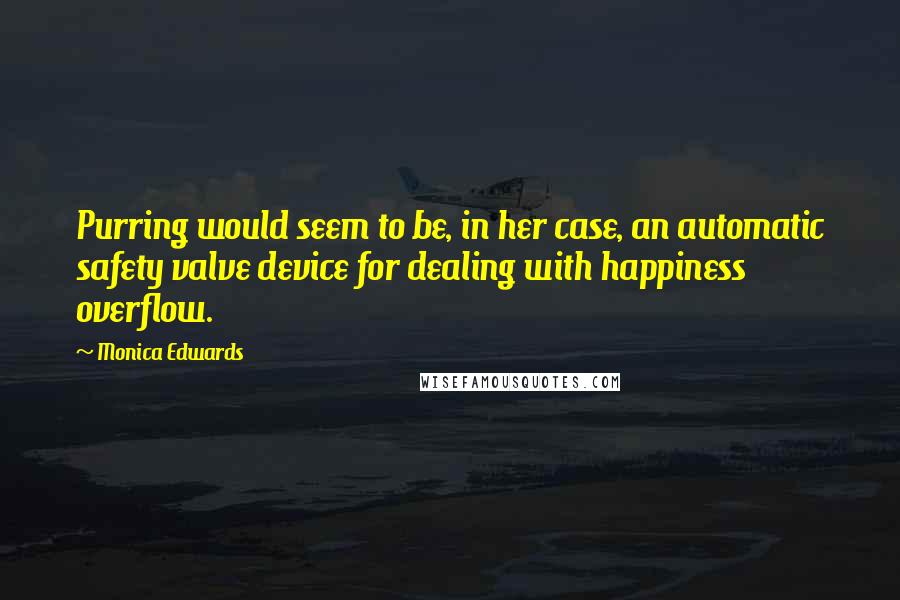 Monica Edwards Quotes: Purring would seem to be, in her case, an automatic safety valve device for dealing with happiness overflow.