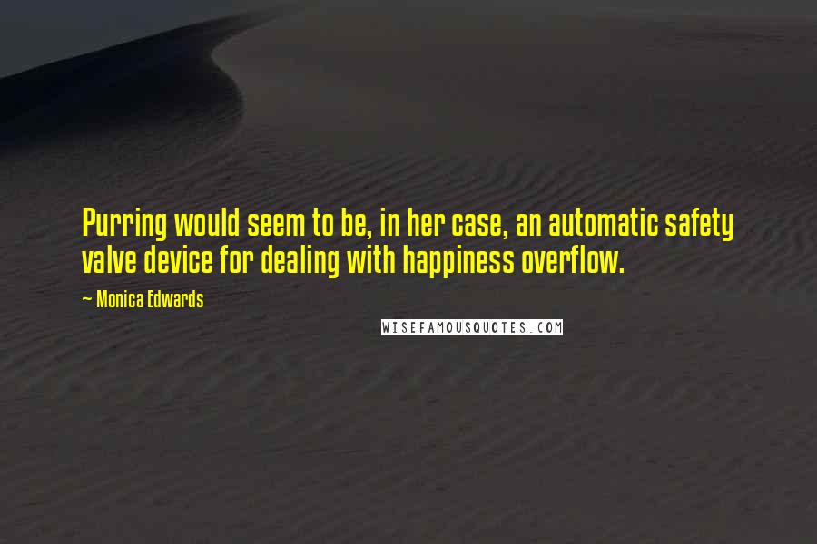 Monica Edwards Quotes: Purring would seem to be, in her case, an automatic safety valve device for dealing with happiness overflow.