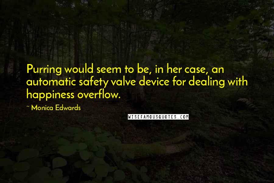 Monica Edwards Quotes: Purring would seem to be, in her case, an automatic safety valve device for dealing with happiness overflow.