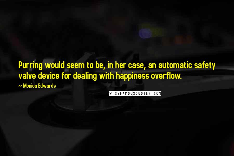 Monica Edwards Quotes: Purring would seem to be, in her case, an automatic safety valve device for dealing with happiness overflow.