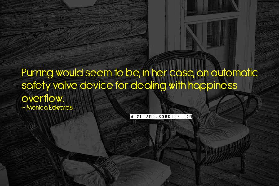 Monica Edwards Quotes: Purring would seem to be, in her case, an automatic safety valve device for dealing with happiness overflow.