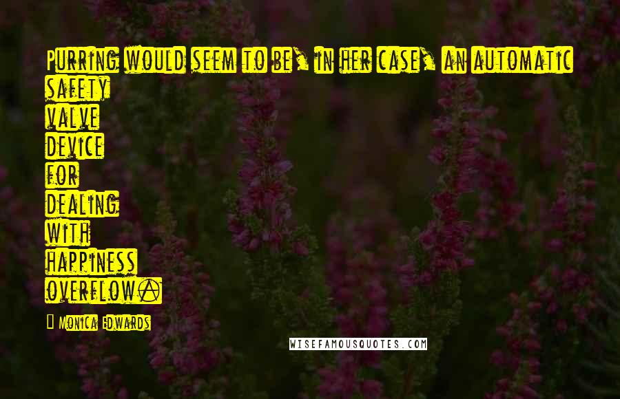 Monica Edwards Quotes: Purring would seem to be, in her case, an automatic safety valve device for dealing with happiness overflow.
