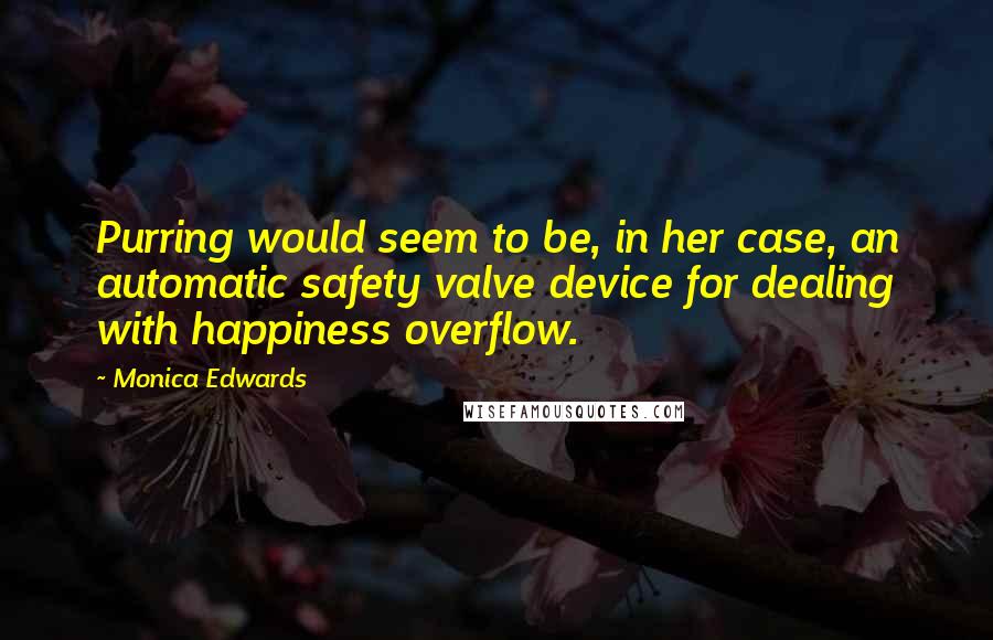 Monica Edwards Quotes: Purring would seem to be, in her case, an automatic safety valve device for dealing with happiness overflow.