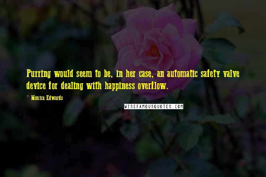 Monica Edwards Quotes: Purring would seem to be, in her case, an automatic safety valve device for dealing with happiness overflow.