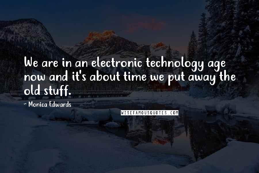 Monica Edwards Quotes: We are in an electronic technology age now and it's about time we put away the old stuff.