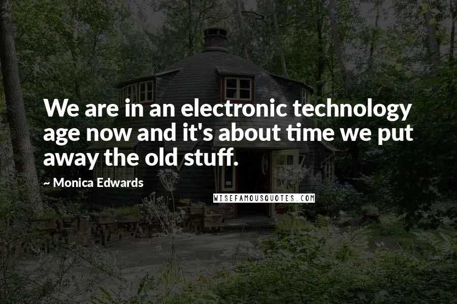 Monica Edwards Quotes: We are in an electronic technology age now and it's about time we put away the old stuff.