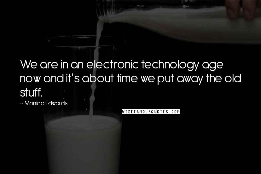 Monica Edwards Quotes: We are in an electronic technology age now and it's about time we put away the old stuff.