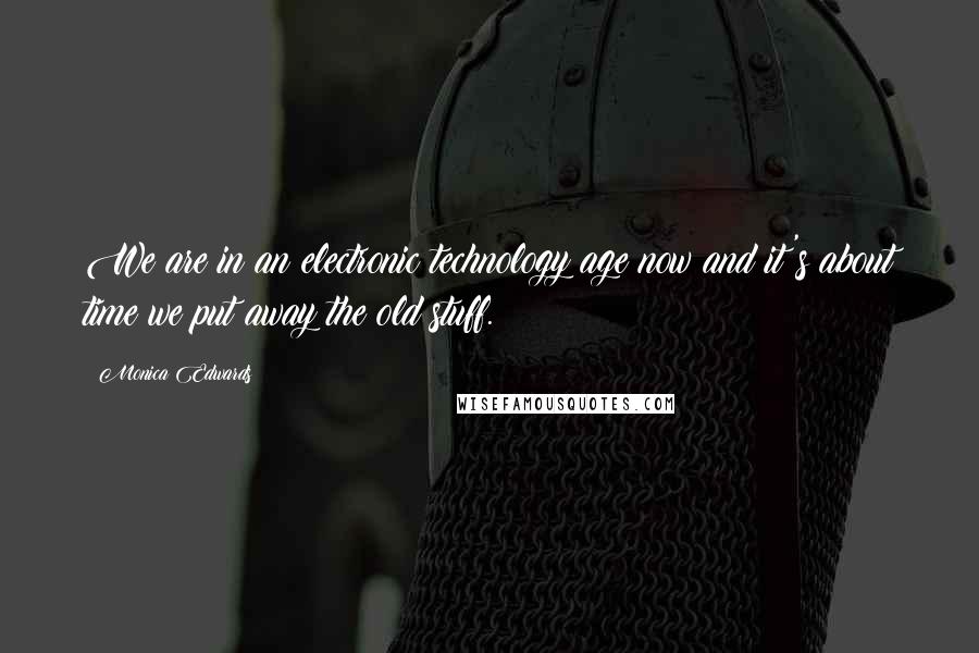 Monica Edwards Quotes: We are in an electronic technology age now and it's about time we put away the old stuff.