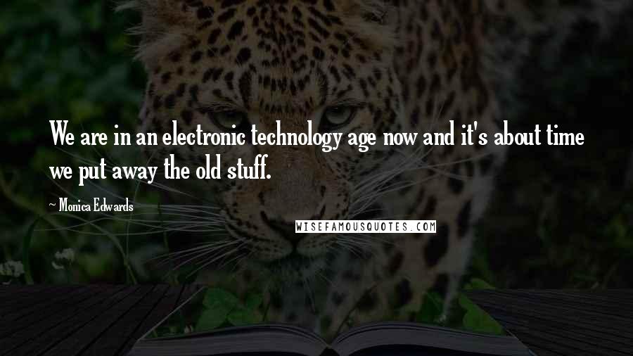Monica Edwards Quotes: We are in an electronic technology age now and it's about time we put away the old stuff.
