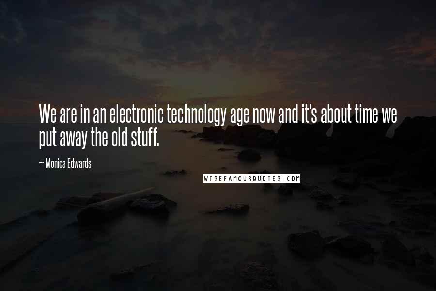 Monica Edwards Quotes: We are in an electronic technology age now and it's about time we put away the old stuff.