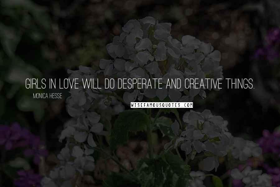 Monica Hesse Quotes: Girls in love will do desperate and creative things.