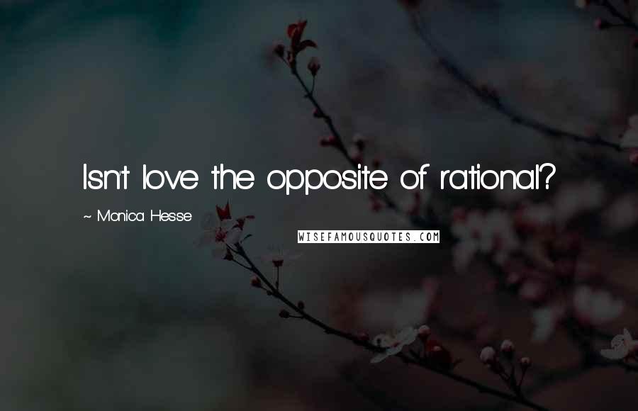 Monica Hesse Quotes: Isn't love the opposite of rational?