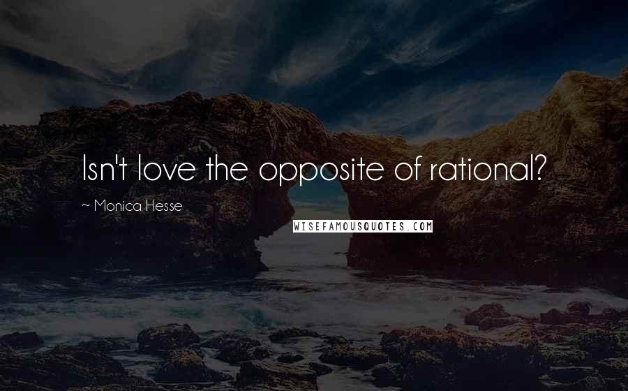 Monica Hesse Quotes: Isn't love the opposite of rational?