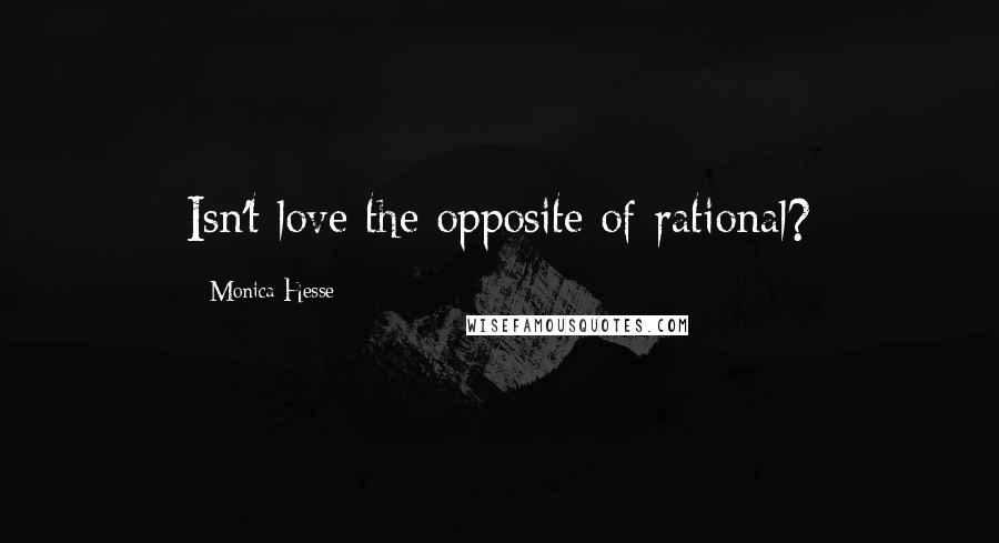 Monica Hesse Quotes: Isn't love the opposite of rational?