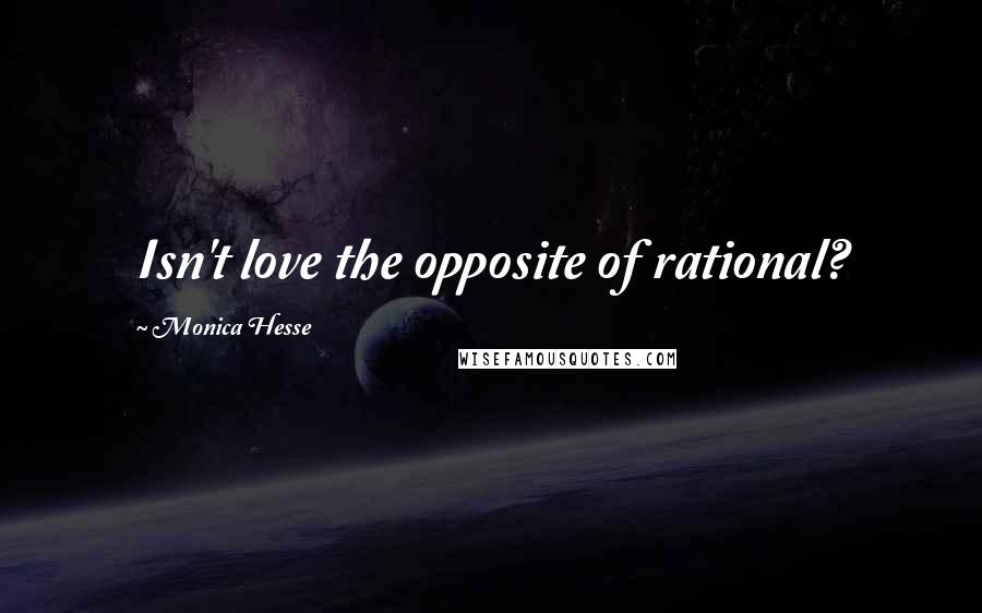 Monica Hesse Quotes: Isn't love the opposite of rational?