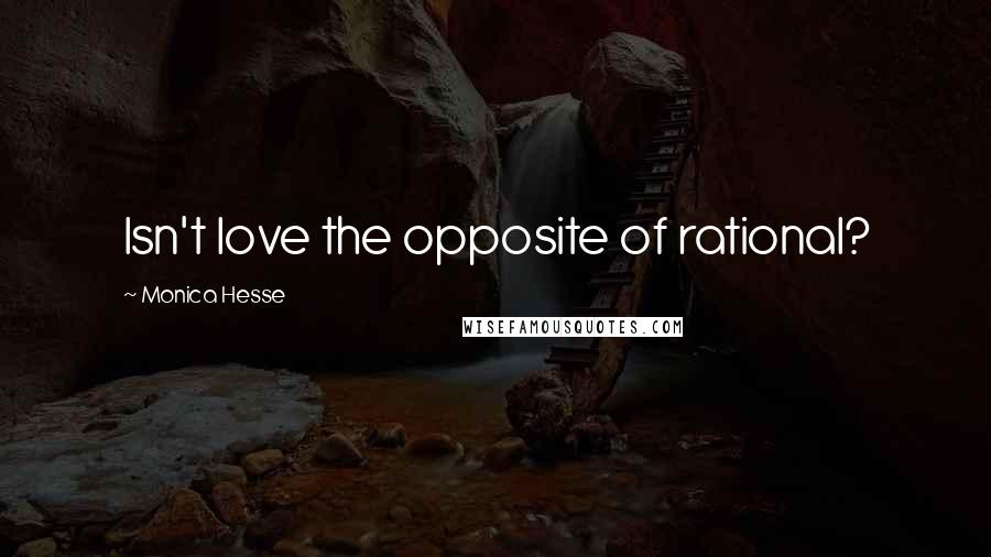 Monica Hesse Quotes: Isn't love the opposite of rational?