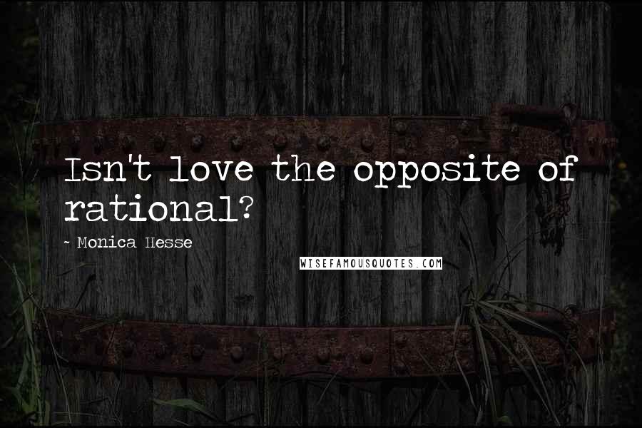 Monica Hesse Quotes: Isn't love the opposite of rational?