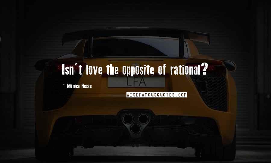 Monica Hesse Quotes: Isn't love the opposite of rational?