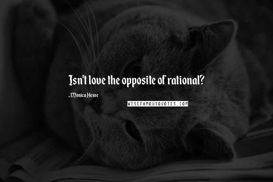 Monica Hesse Quotes: Isn't love the opposite of rational?