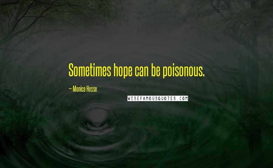Monica Hesse Quotes: Sometimes hope can be poisonous.