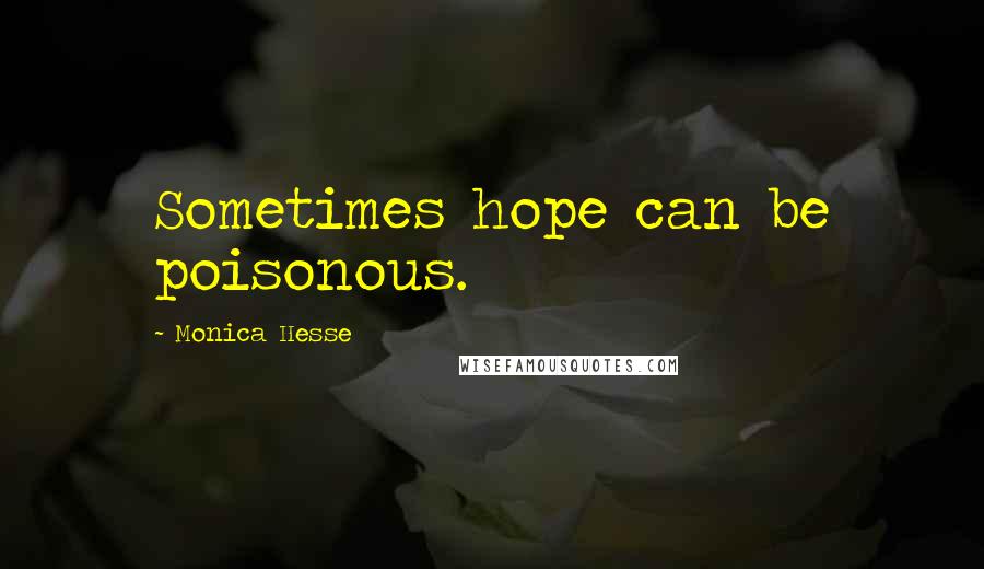 Monica Hesse Quotes: Sometimes hope can be poisonous.