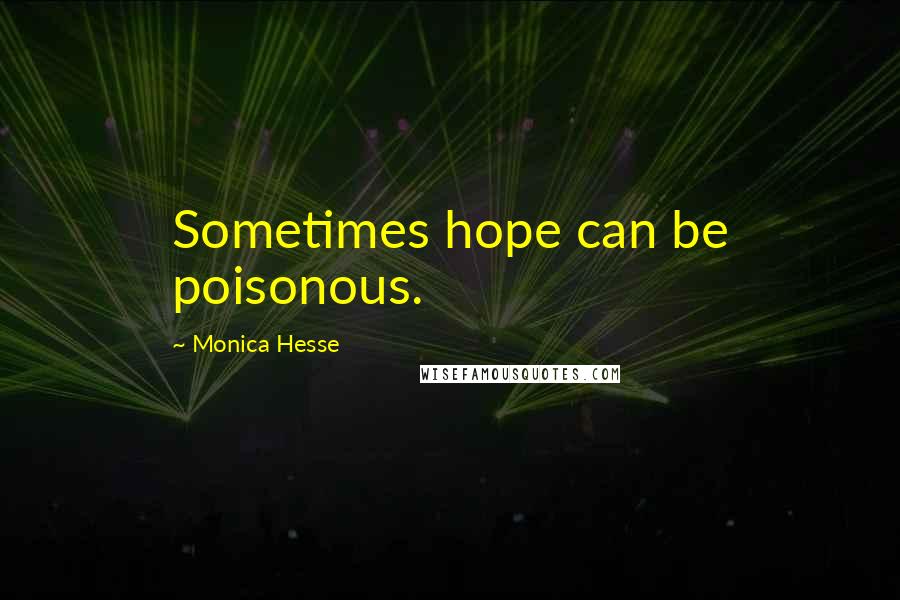 Monica Hesse Quotes: Sometimes hope can be poisonous.