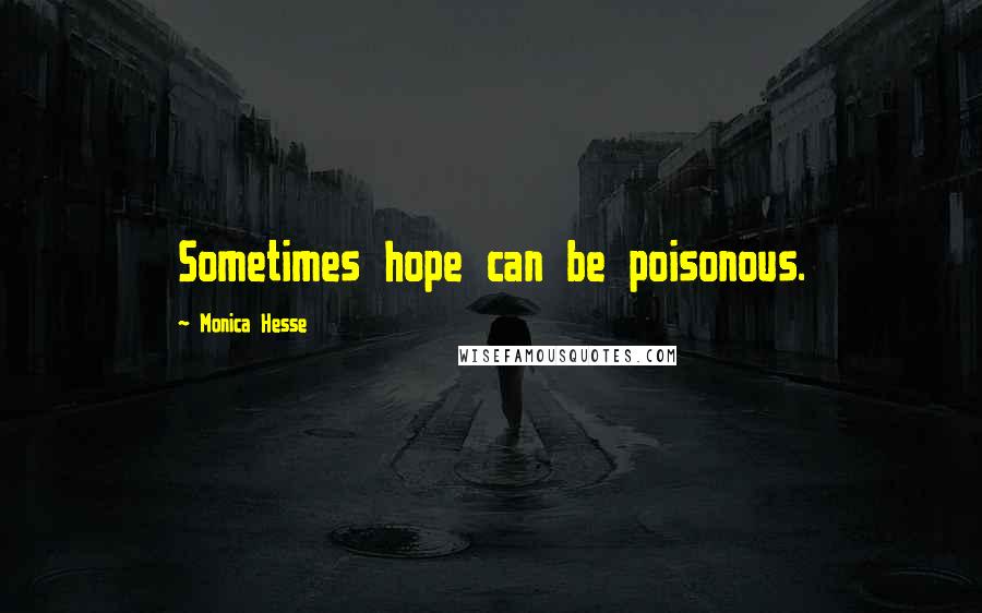 Monica Hesse Quotes: Sometimes hope can be poisonous.