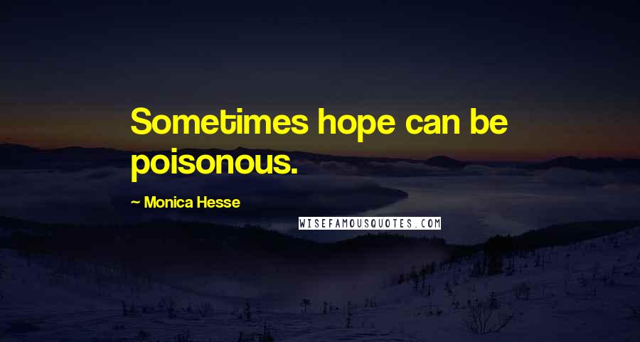 Monica Hesse Quotes: Sometimes hope can be poisonous.