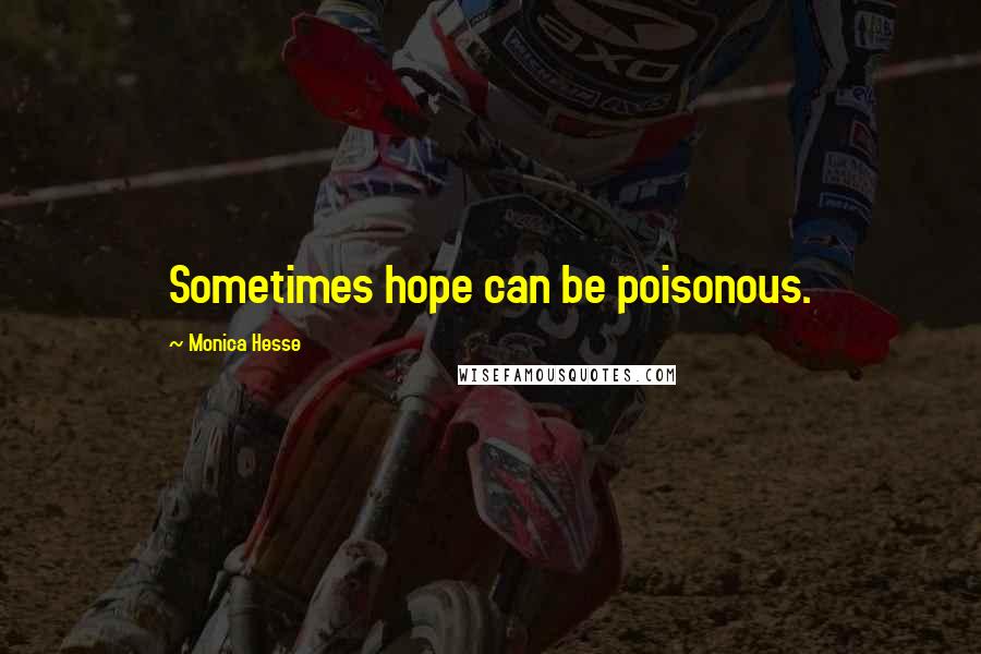 Monica Hesse Quotes: Sometimes hope can be poisonous.