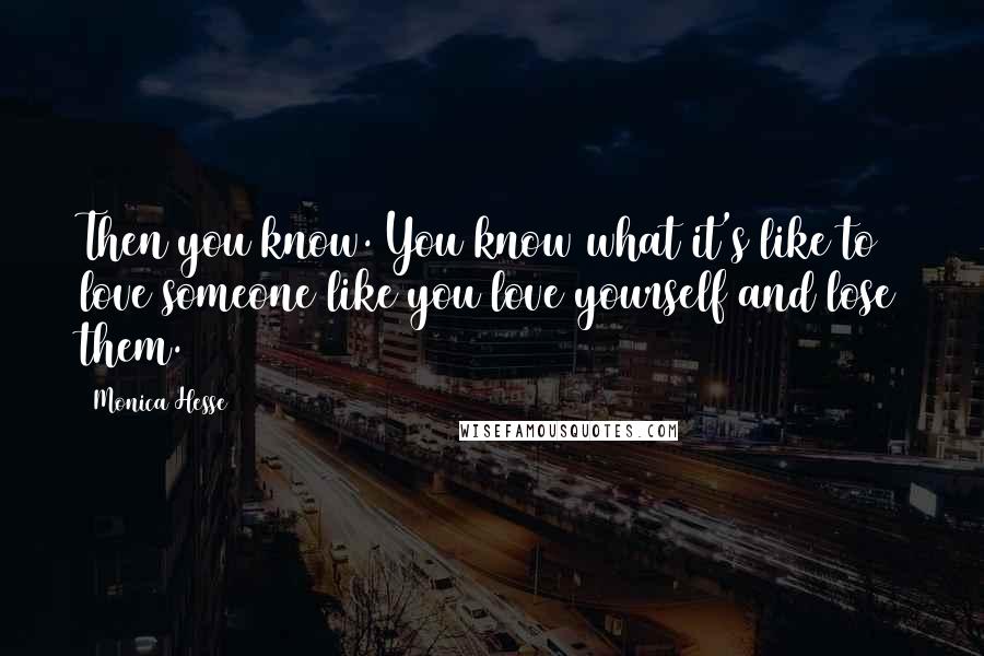 Monica Hesse Quotes: Then you know. You know what it's like to love someone like you love yourself and lose them.