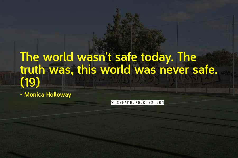 Monica Holloway Quotes: The world wasn't safe today. The truth was, this world was never safe. (19)