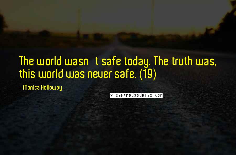 Monica Holloway Quotes: The world wasn't safe today. The truth was, this world was never safe. (19)