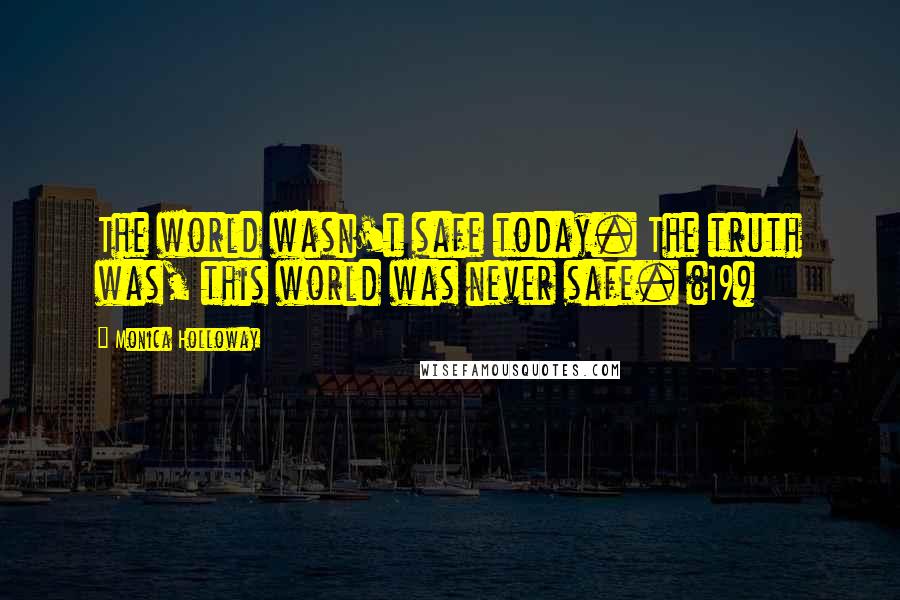 Monica Holloway Quotes: The world wasn't safe today. The truth was, this world was never safe. (19)