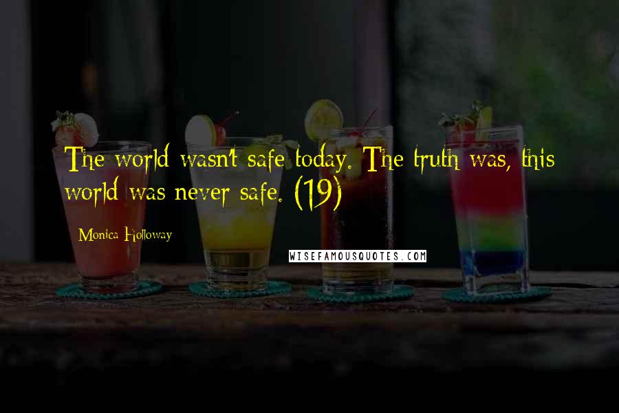 Monica Holloway Quotes: The world wasn't safe today. The truth was, this world was never safe. (19)