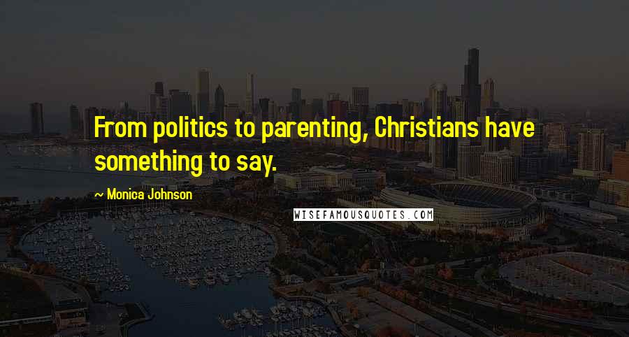 Monica Johnson Quotes: From politics to parenting, Christians have something to say.