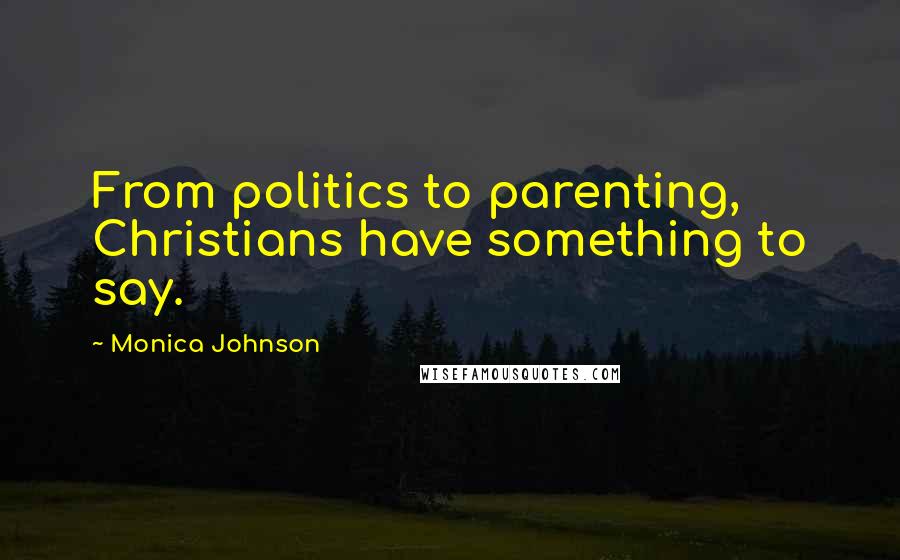 Monica Johnson Quotes: From politics to parenting, Christians have something to say.